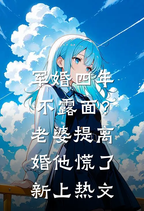 军婚四年不露面？老婆提离婚他慌了新上热文