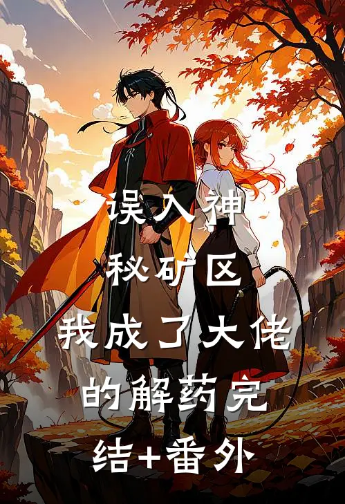 误入神秘矿区，我成了大佬的解药完结+番外