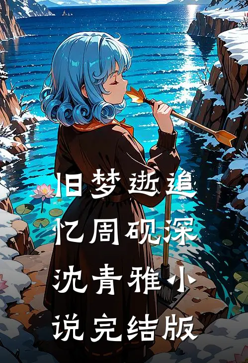旧梦逝追忆周砚深沈青雅小说完结版