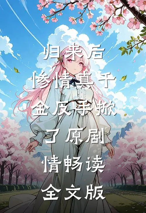 归来后，惨情真千金反手掀了原剧情畅读全文版