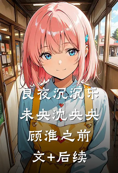 良夜沉沉乐未央沈央央顾淮之前文+后续