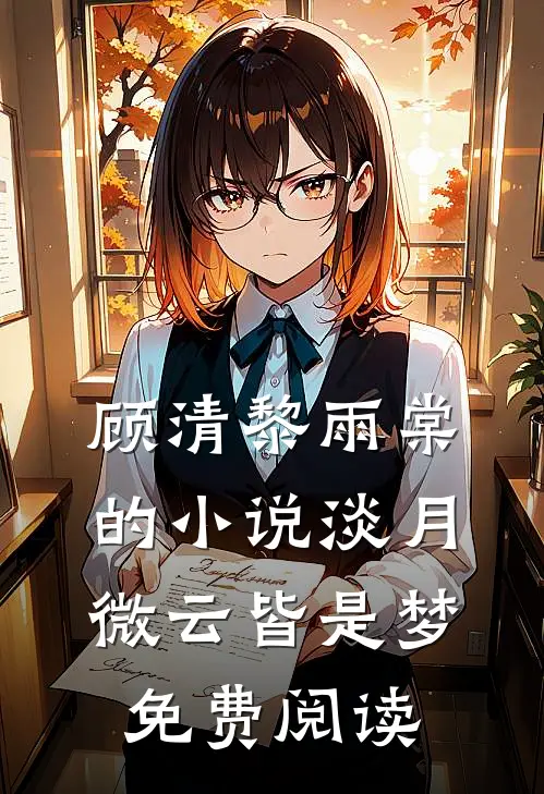 顾清黎雨棠的小说淡月微云皆是梦免费阅读