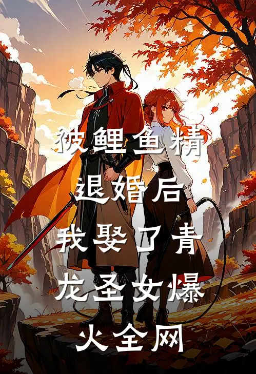 被鲤鱼精退婚后，我娶了青龙圣女爆火全网