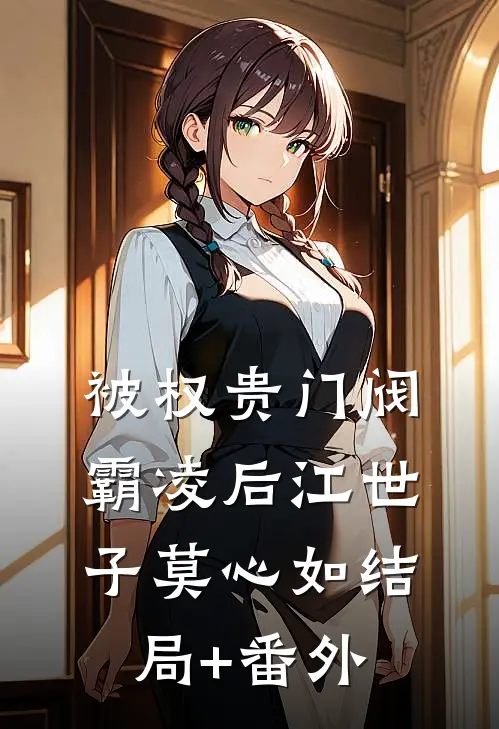 被权贵门阀霸凌后江世子莫心如结局+番外