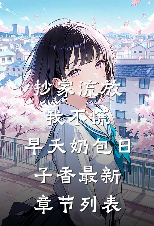 抄家流放我不慌，早夭奶包日子香最新章节列表