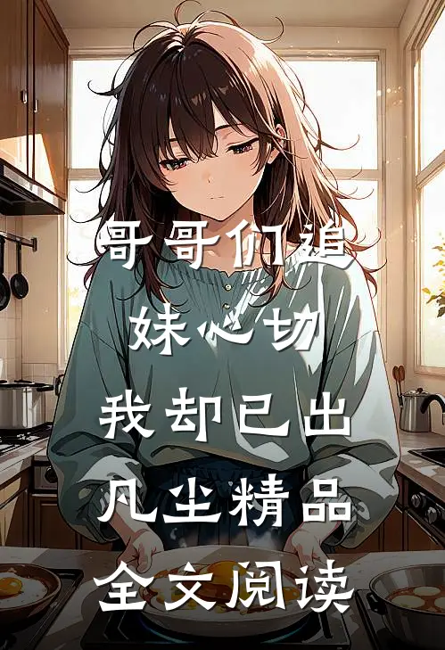 哥哥们追妹心切，我却已出凡尘精品全文阅读