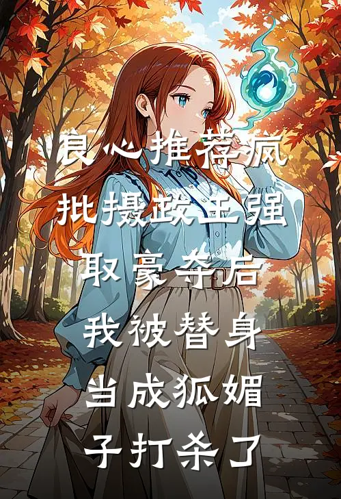 良心推荐疯批摄政王强取豪夺后，我被替身当成狐媚子打杀了