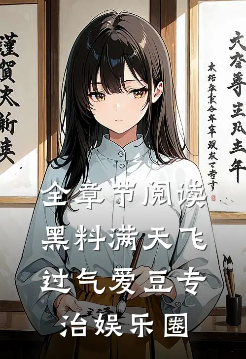全章节阅读黑料满天飞，过气爱豆专治娱乐圈