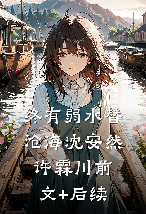 终有弱水替沧海沈安然许霖川前文+后续