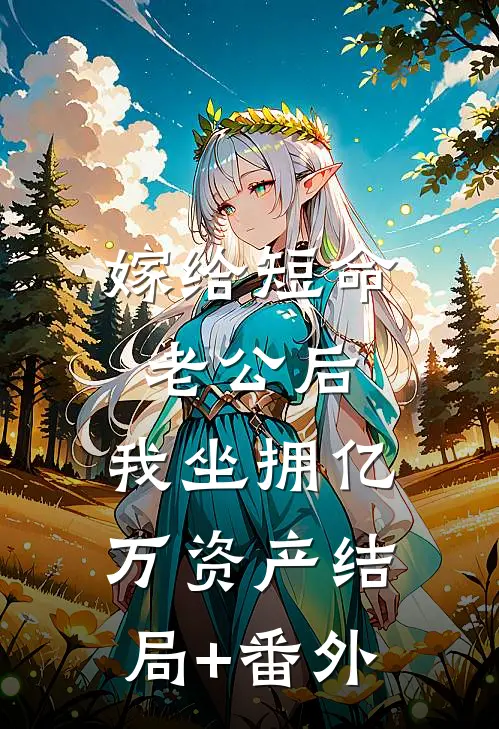 嫁给短命老公后，我坐拥亿万资产结局+番外