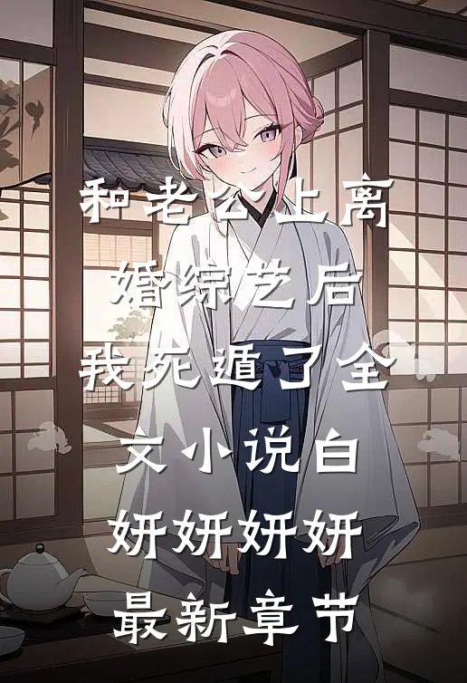 和老公上离婚综艺后，我死遁了全文小说白妍妍妍妍最新章节