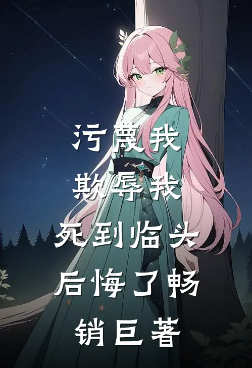 污蔑我，欺辱我，死到临头后悔了畅销巨著