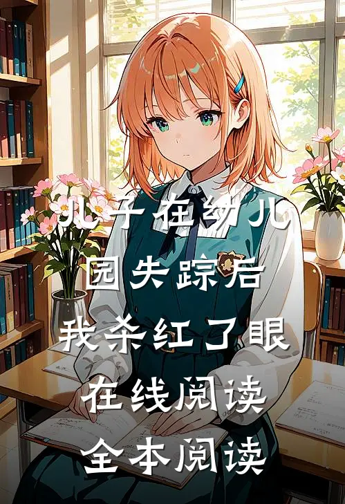 儿子在幼儿园失踪后，我杀红了眼在线阅读全本阅读
