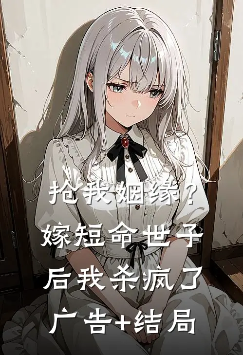 抢我姻缘？嫁短命世子后我杀疯了广告+结局