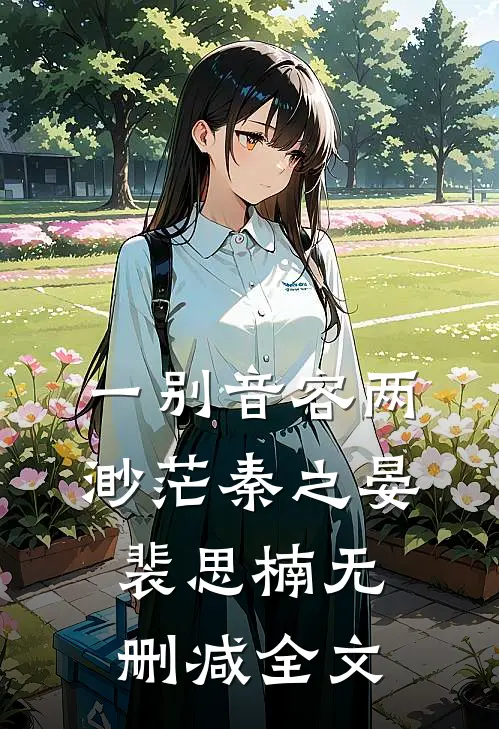 一别音容两渺茫秦之晏裴思楠无删减全文