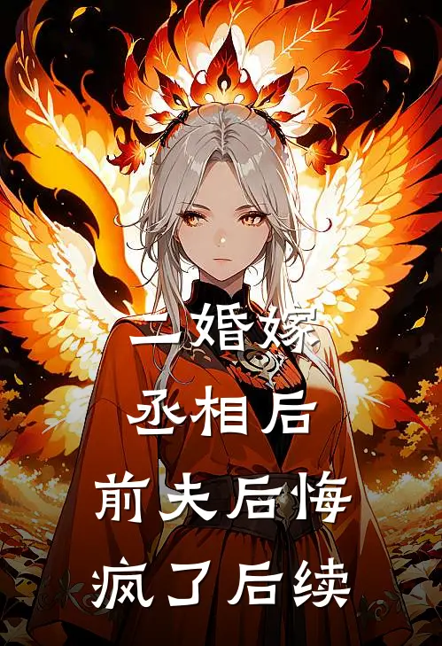 二婚嫁丞相后，前夫后悔疯了后续