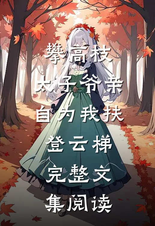 攀高枝：太子爷亲自为我扶登云梯完整文集阅读
