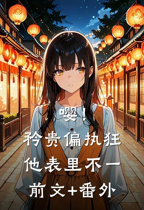 嘤！矜贵偏执狂他表里不一前文+番外