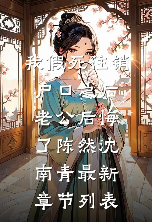 我假死注销户口之后，老公后悔了陈然沈南青最新章节列表
