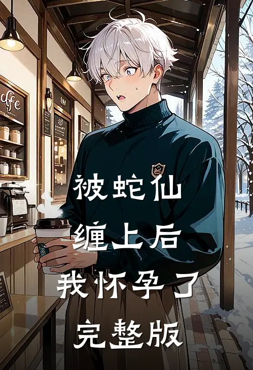 被蛇仙缠上后，我怀孕了完整版