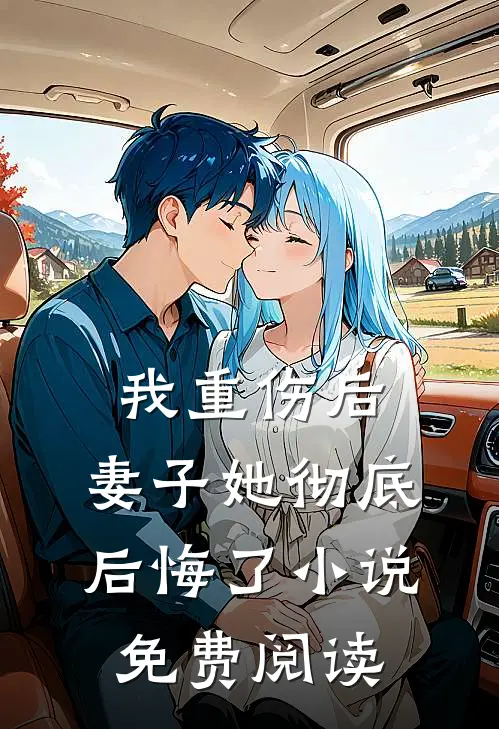 我重伤后，妻子她彻底后悔了小说免费阅读