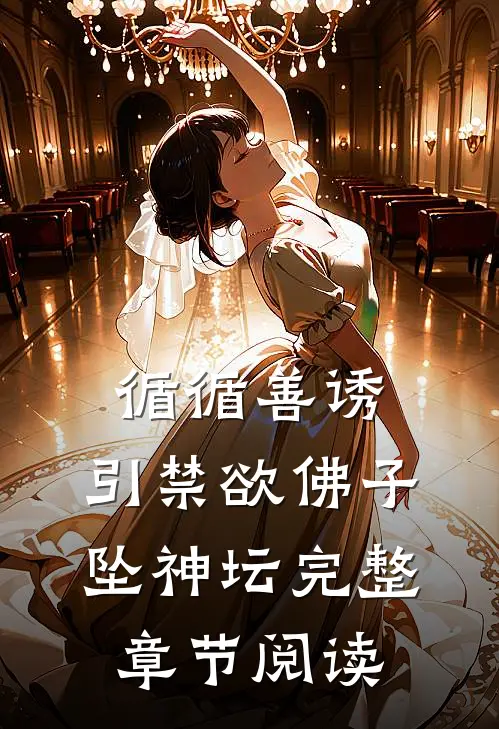 循循善诱,引禁欲佛子坠神坛完整章节阅读