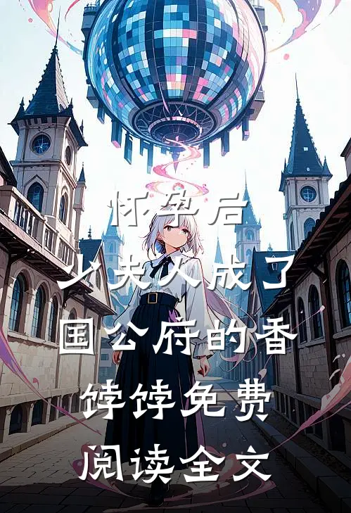 怀孕后，少夫人成了国公府的香饽饽免费阅读全文