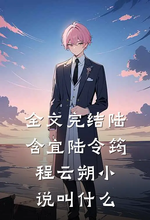 全文完结陆含宜陆令筠程云朔小说叫什么