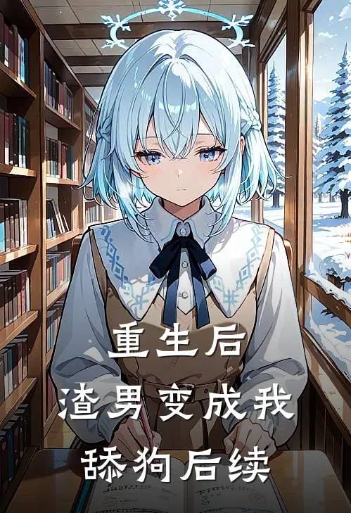 重生后，渣男变成我舔狗后续