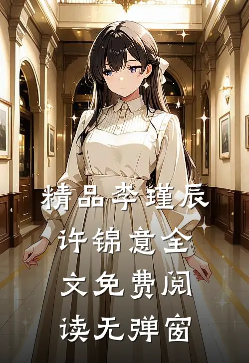 精品李瑾辰许锦意全文免费阅读无弹窗