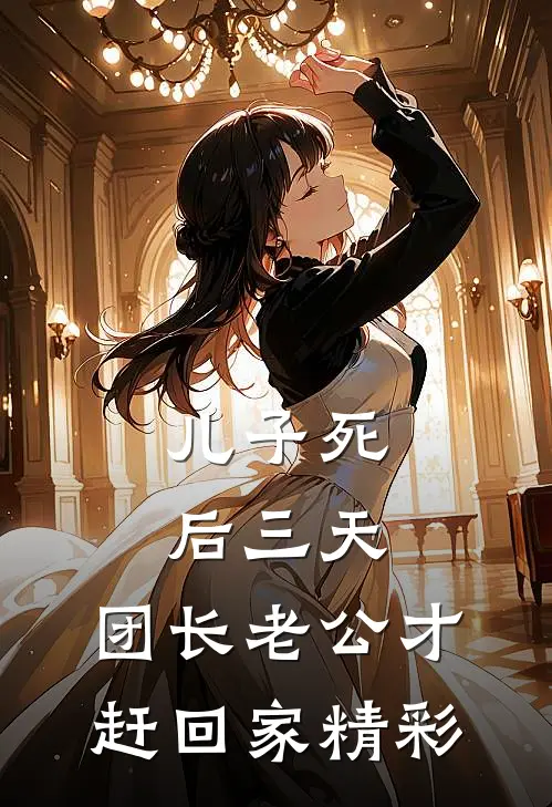 儿子死后三天，团长老公才赶回家精彩