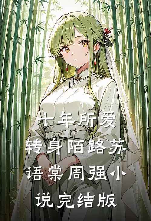 十年所爱，转身陌路苏语棠周强小说完结版