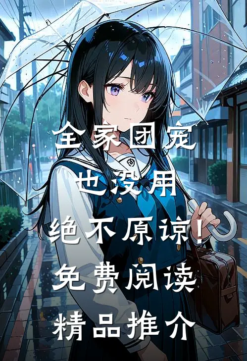 全家团宠也没用,绝不原谅!免费阅读精品推介
