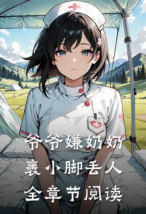 爷爷嫌奶奶裹小脚丢人全章节阅读