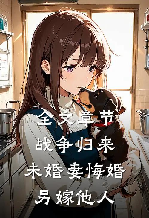 全文章节战争归来，未婚妻悔婚另嫁他人