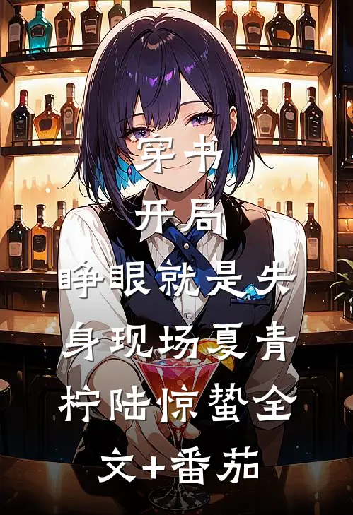 穿书：开局，睁眼就是失身现场夏青柠陆惊蛰全文+番茄