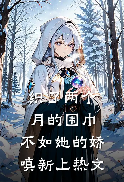 织了两个月的围巾，不如她的娇嗔新上热文