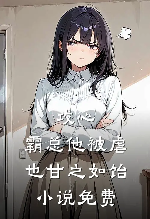 攻心：霸总他被虐也甘之如饴小说免费