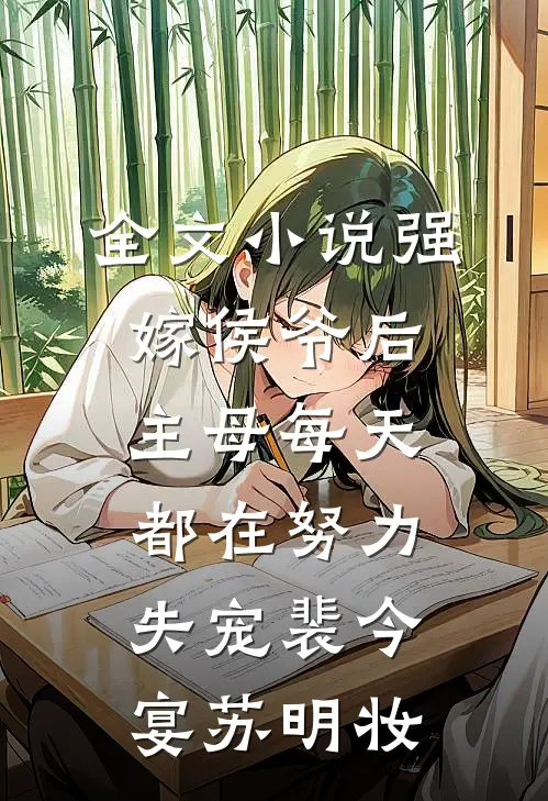 全文小说强嫁侯爷后，主母每天都在努力失宠裴今宴苏明妆