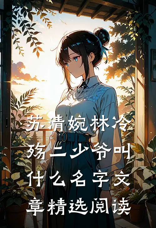 苏清婉林冷殇二少爷叫什么名字文章精选阅读