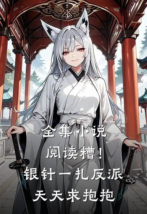 全集小说阅读糟！银针一扎，反派天天求抱抱