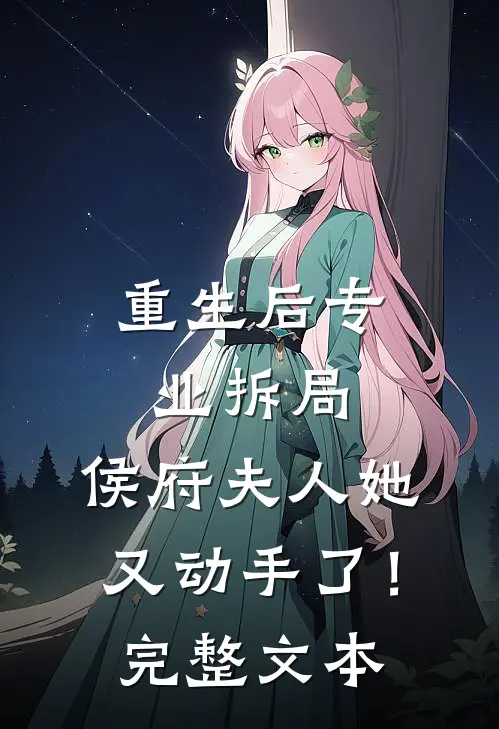重生后专业拆局,侯府夫人她又动手了!完整文本免费阅读