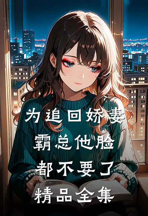 为追回娇妻，霸总他脸都不要了精品全集