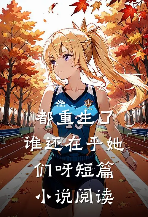 都重生了,谁还在乎她们呀短篇阅读