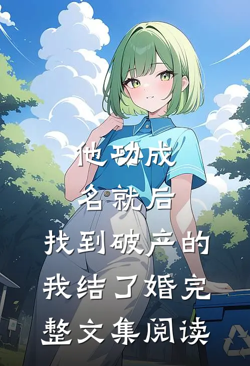 他功成名就后，找到破产的我结了婚完整文集阅读