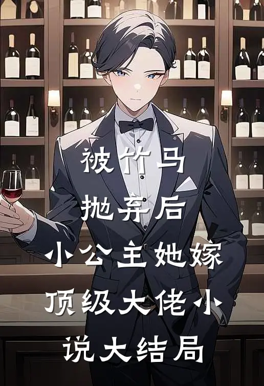 被竹马抛弃后,小公主她嫁顶级大佬大结局免费阅读