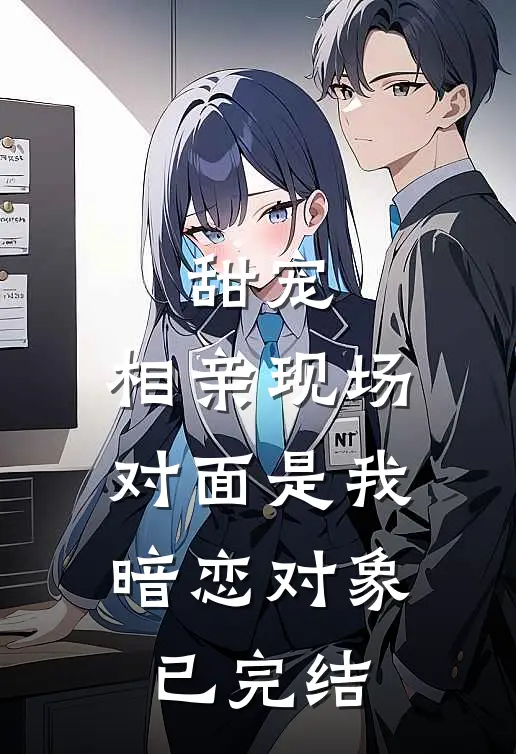 甜宠：相亲现场，对面是我暗恋对象已完结