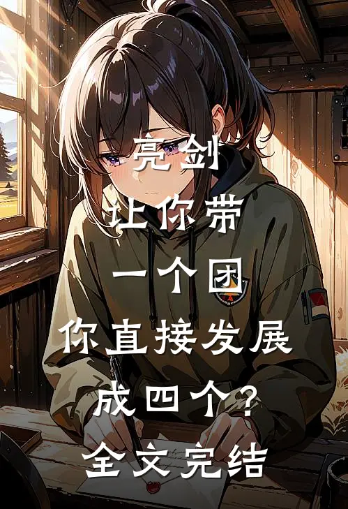 亮剑让你带一个团,你直接发展成四个?全文完结