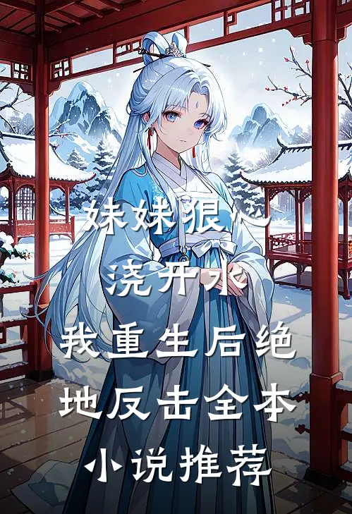 妹妹狠心浇开水，我重生后绝地反击全本小说推荐