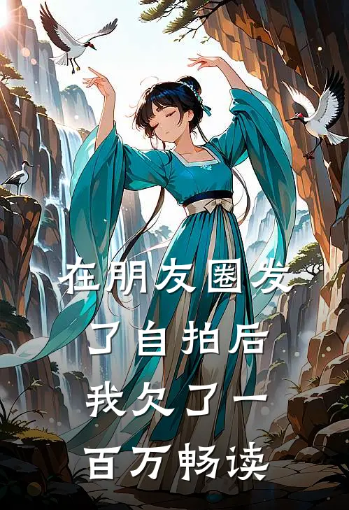 在朋友圈发了自拍后，我欠了一百万畅读